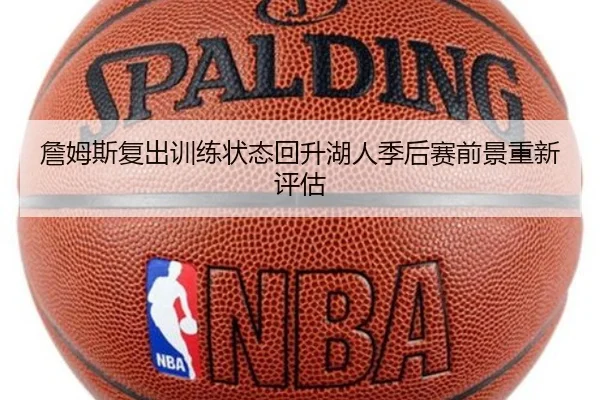 詹姆斯复出训练状态回升湖人季后赛前景重新评估